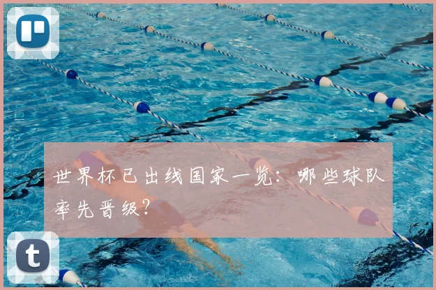 世界杯已出线国家一览：哪些球队率先晋级？