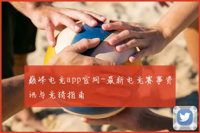 巅峰电竞app官网-最新电竞赛事资讯与竞猜指南