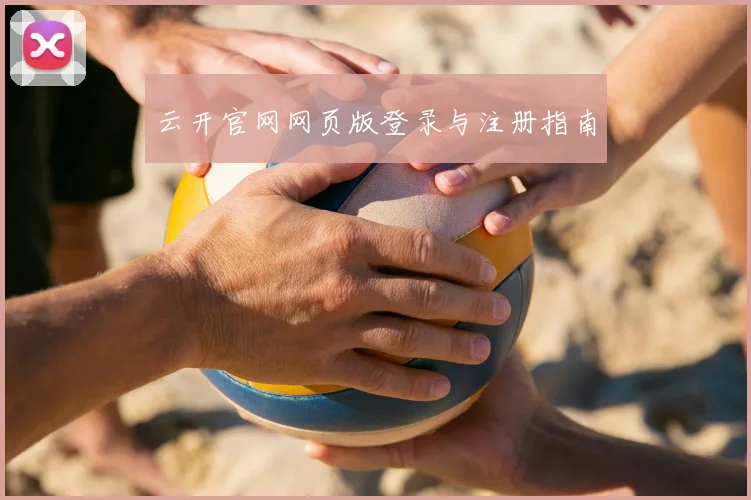 云开官网网页版登录与注册指南
