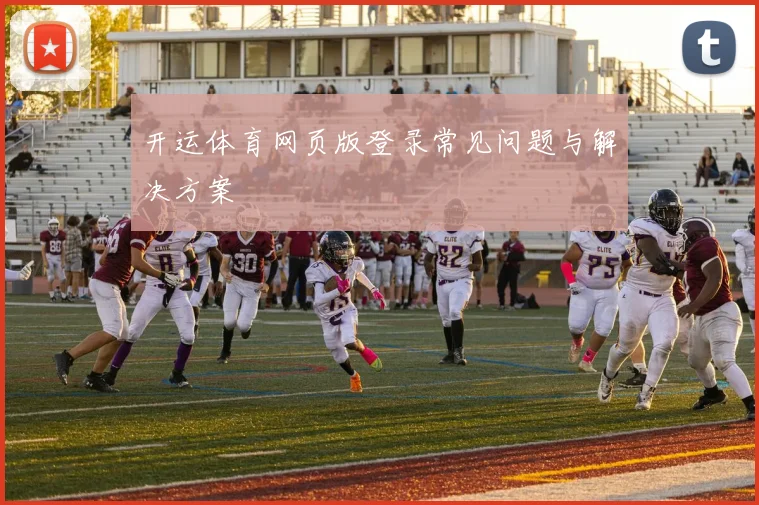 开运体育网页版登录常见问题与解决方案