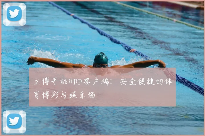 立博手机app客户端:安全便捷的体育博彩与娱乐场