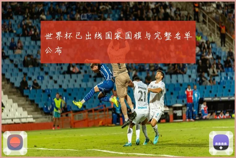 世界杯已出线国家国旗与完整名单公布