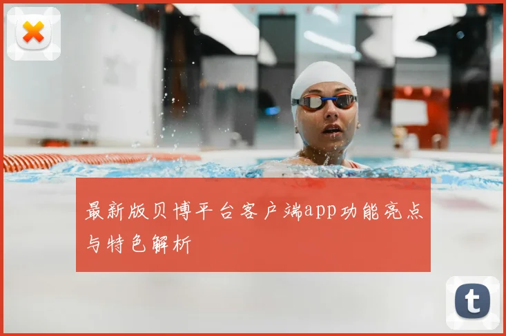 最新版贝博平台客户端app功能亮点与特色解析