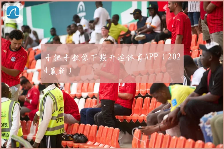 手把手教你下载开运体育APP(2024最新)