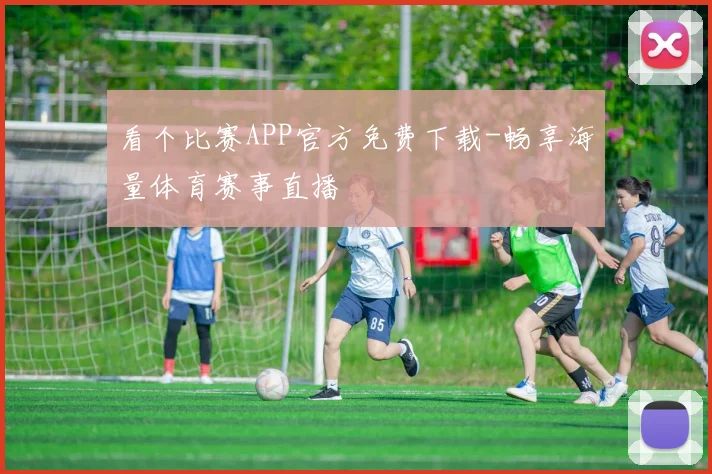 看个比赛APP官方免费下载-畅享海量体育赛事直播